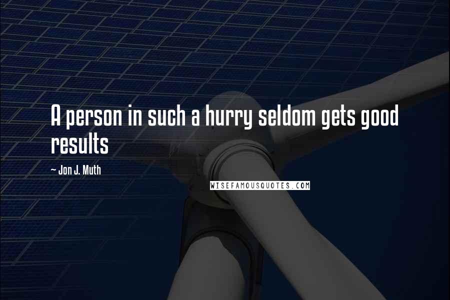 Jon J. Muth quotes: A person in such a hurry seldom gets good results