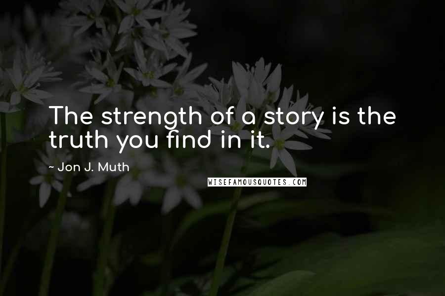 Jon J. Muth quotes: The strength of a story is the truth you find in it.