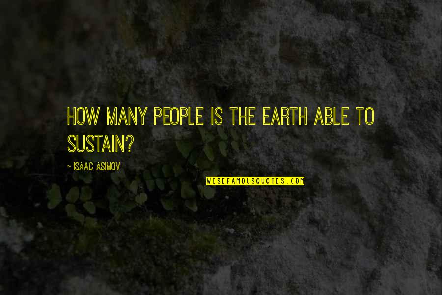 Jon Jafari Quotes By Isaac Asimov: How many people is the earth able to