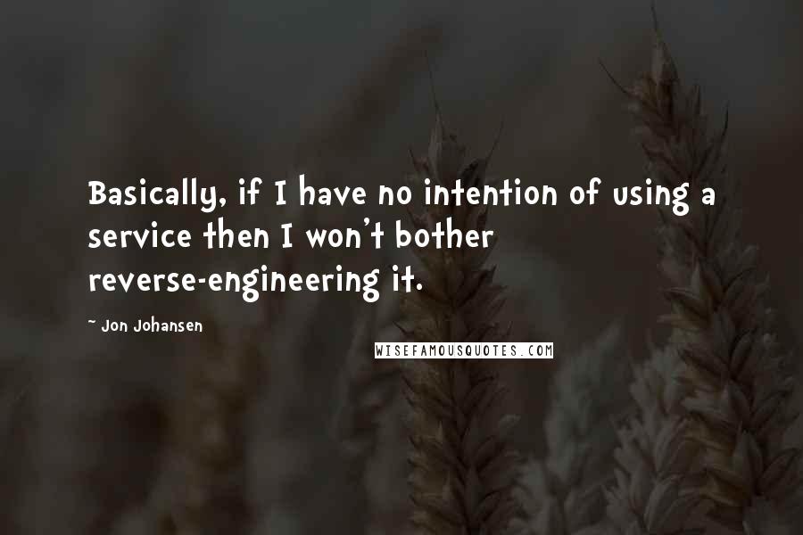Jon Johansen quotes: Basically, if I have no intention of using a service then I won't bother reverse-engineering it.