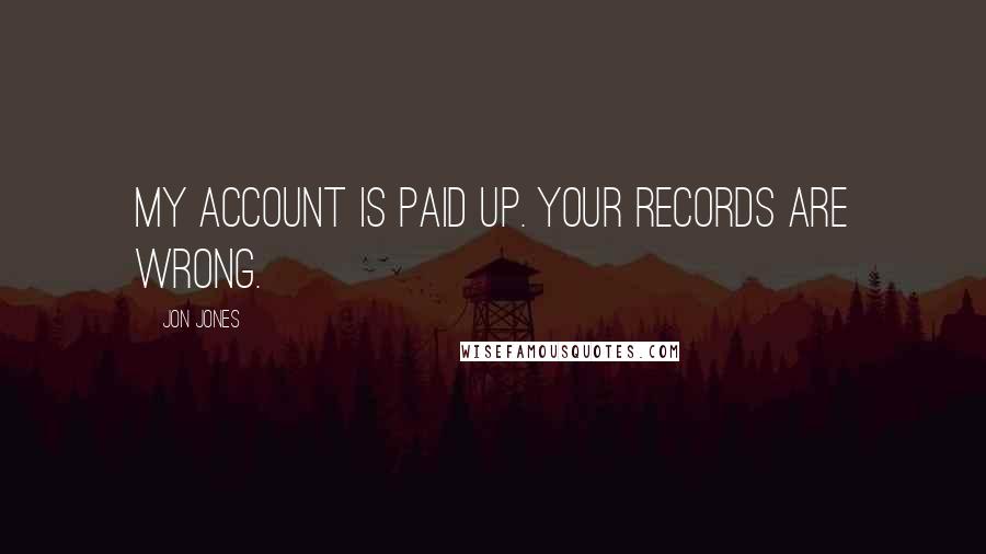 Jon Jones quotes: My account is paid up. Your records are wrong.