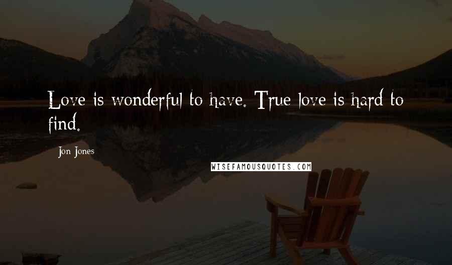 Jon Jones quotes: Love is wonderful to have. True love is hard to find.