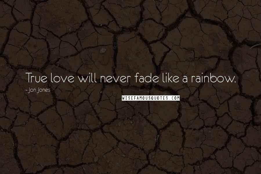 Jon Jones quotes: True love will never fade like a rainbow.