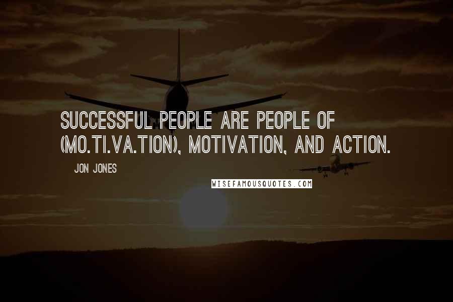 Jon Jones quotes: Successful people are people of (mo.ti.va.tion), motivation, and action.