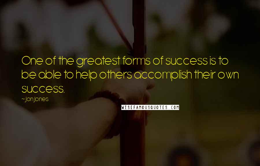 Jon Jones quotes: One of the greatest forms of success is to be able to help others accomplish their own success.