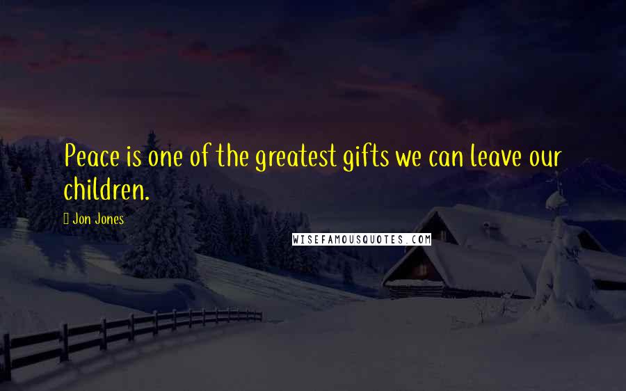 Jon Jones quotes: Peace is one of the greatest gifts we can leave our children.