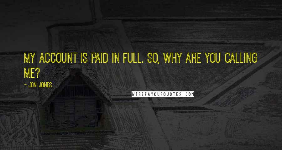 Jon Jones quotes: My account is paid in full. So, why are you calling me?