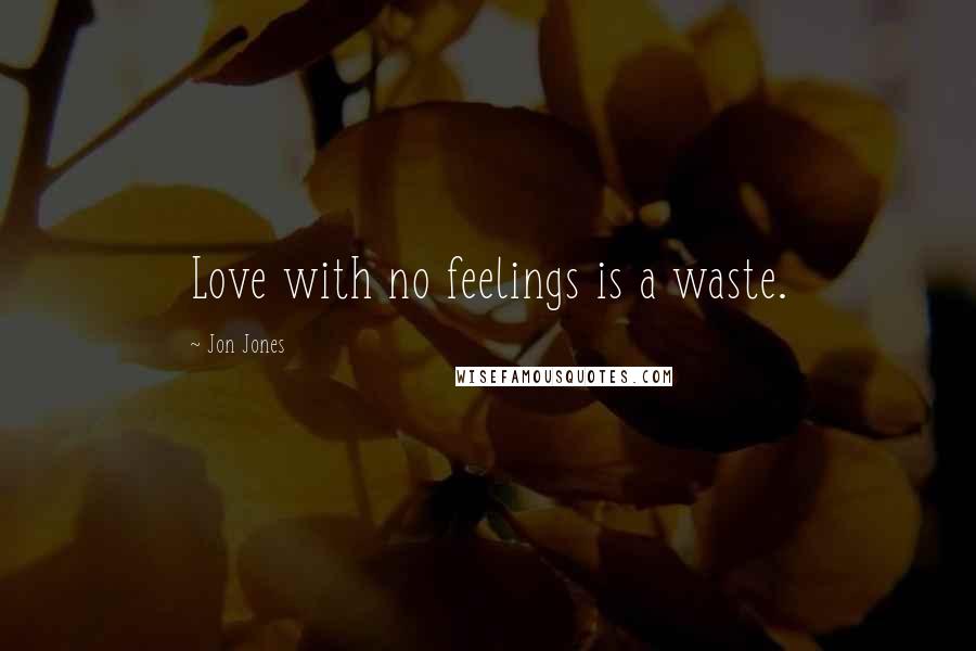 Jon Jones quotes: Love with no feelings is a waste.