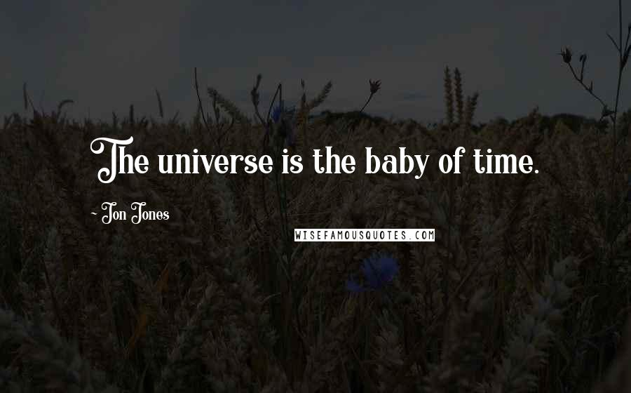 Jon Jones quotes: The universe is the baby of time.