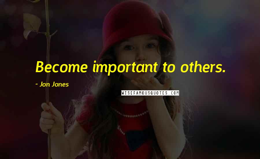 Jon Jones quotes: Become important to others.