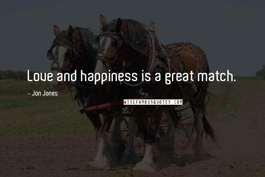 Jon Jones quotes: Love and happiness is a great match.