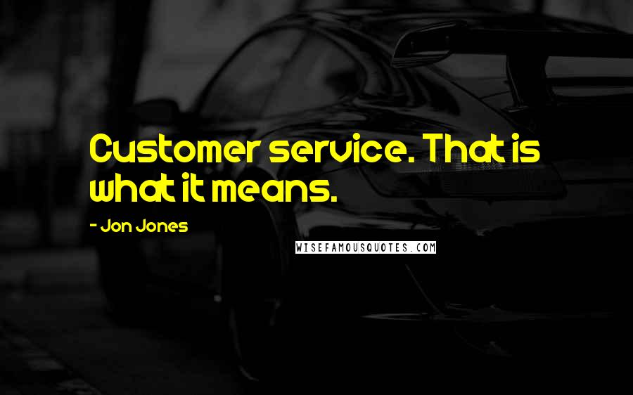 Jon Jones quotes: Customer service. That is what it means.