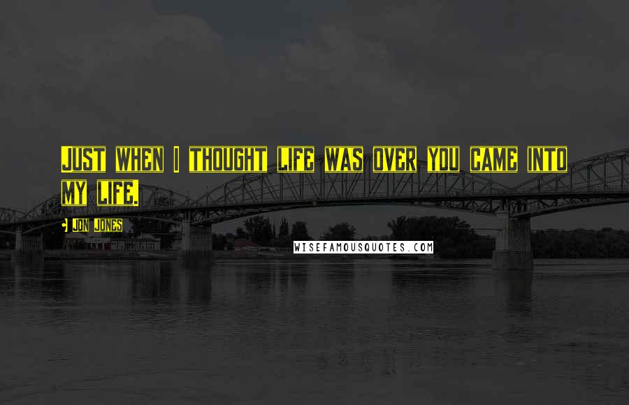 Jon Jones quotes: Just when I thought life was over you came into my life.