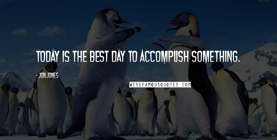 Jon Jones quotes: Today is the best day to accomplish something.