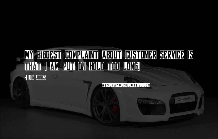 Jon Jones quotes: My biggest complaint about customer service is that I am put on hold too long.