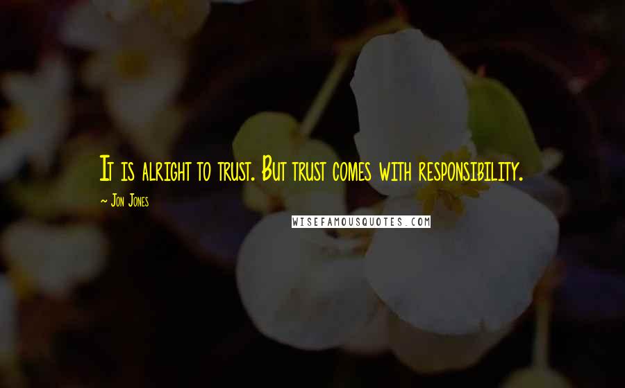 Jon Jones quotes: It is alright to trust. But trust comes with responsibility.