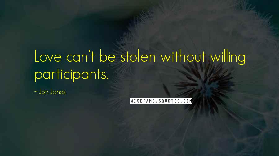 Jon Jones quotes: Love can't be stolen without willing participants.