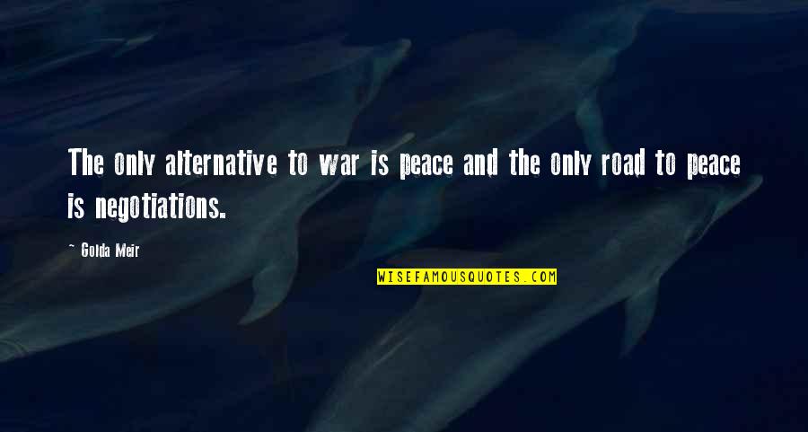 Jon Jorgenson Quotes By Golda Meir: The only alternative to war is peace and