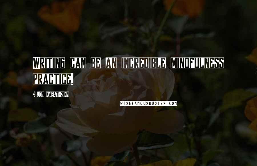 Jon Kabat-Zinn quotes: Writing can be an incredible mindfulness practice.