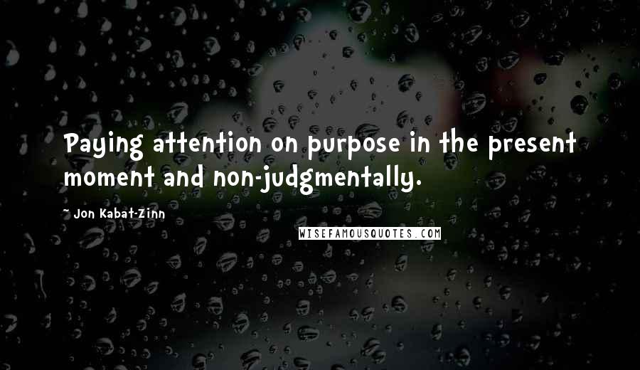 Jon Kabat-Zinn quotes: Paying attention on purpose in the present moment and non-judgmentally.