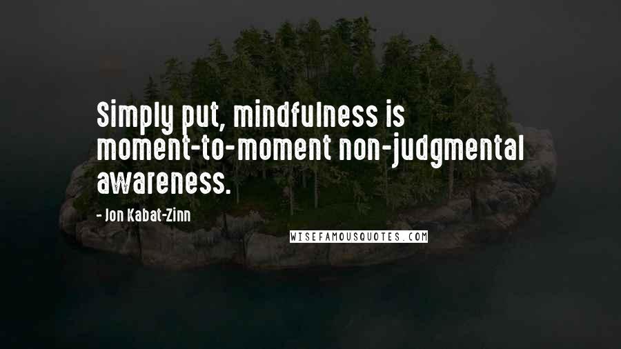 Jon Kabat-Zinn quotes: Simply put, mindfulness is moment-to-moment non-judgmental awareness.