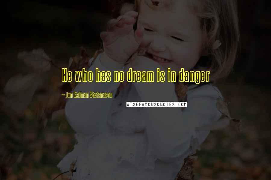 Jon Kalman Stefansson quotes: He who has no dream is in danger