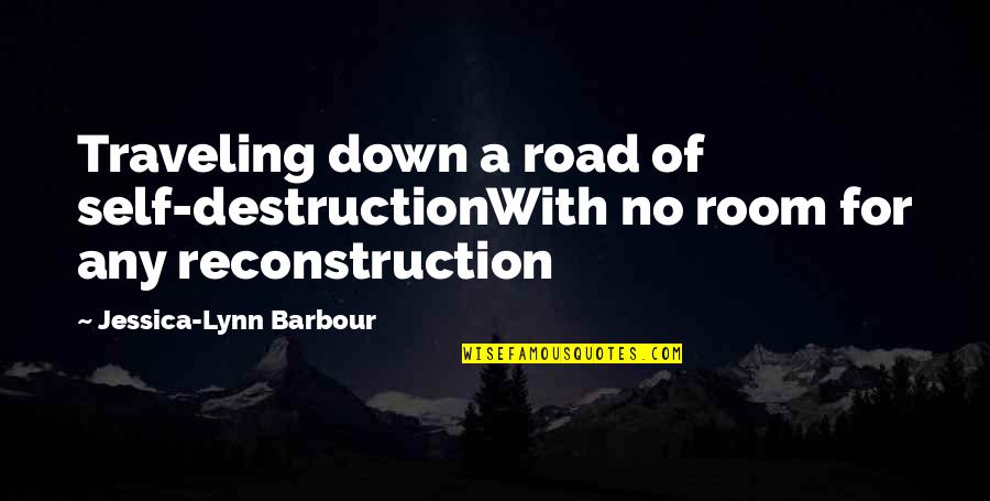 Jon Kavanaugh Quotes By Jessica-Lynn Barbour: Traveling down a road of self-destructionWith no room
