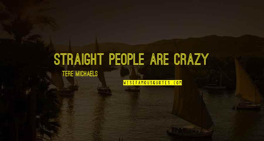 Jon Kavanaugh Quotes By Tere Michaels: Straight people are crazy