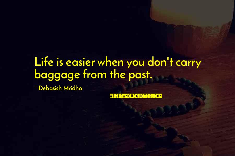 Jon Klaasen Quotes By Debasish Mridha: Life is easier when you don't carry baggage