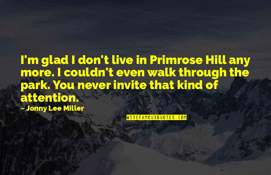 Jon Kortajarena Quotes By Jonny Lee Miller: I'm glad I don't live in Primrose Hill