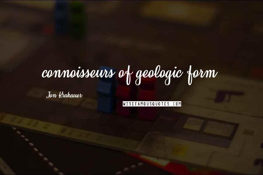 Jon Krakauer quotes: connoisseurs of geologic form,