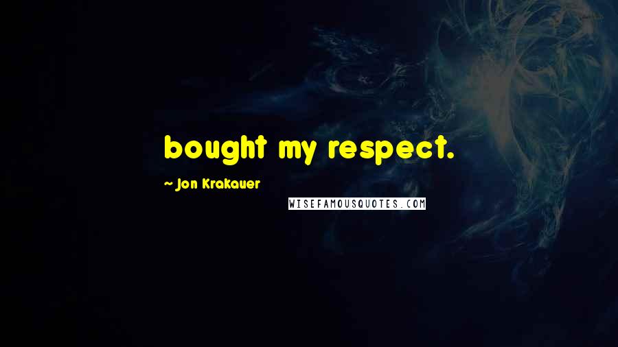 Jon Krakauer quotes: bought my respect.