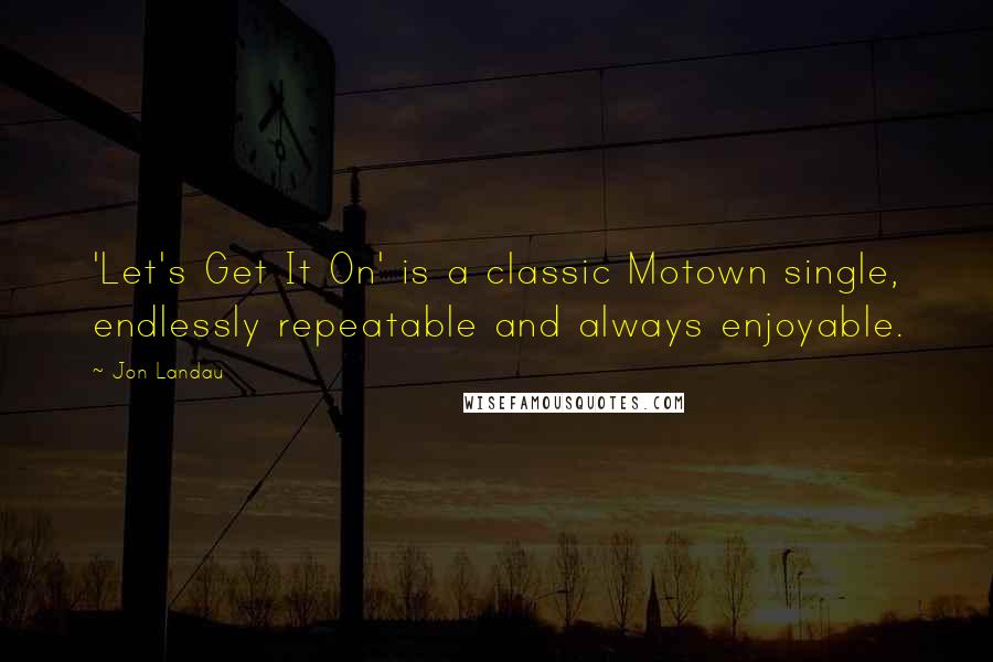 Jon Landau quotes: 'Let's Get It On' is a classic Motown single, endlessly repeatable and always enjoyable.