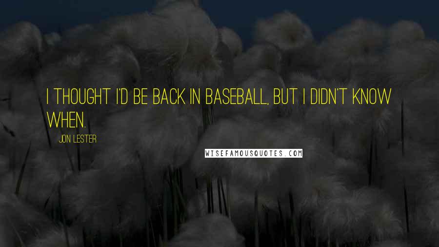 Jon Lester quotes: I thought I'd be back in baseball, but I didn't know when.