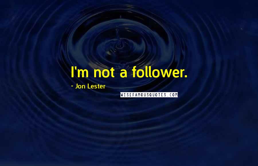 Jon Lester quotes: I'm not a follower.