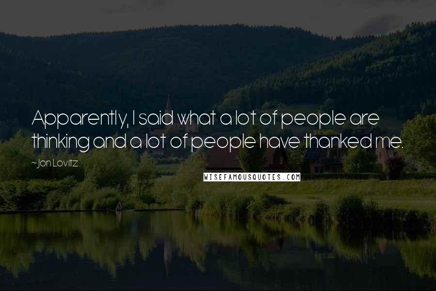 Jon Lovitz quotes: Apparently, I said what a lot of people are thinking and a lot of people have thanked me.