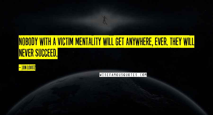 Jon Lovitz quotes: Nobody with a victim mentality will get anywhere, ever. They will never succeed.