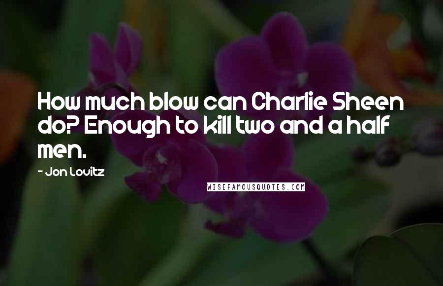 Jon Lovitz quotes: How much blow can Charlie Sheen do? Enough to kill two and a half men.