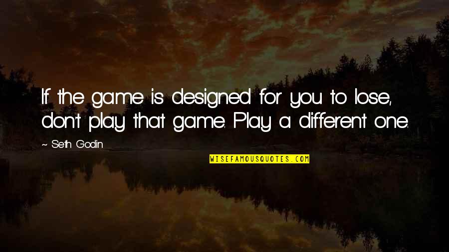 Jon Moxley Quotes By Seth Godin: If the game is designed for you to