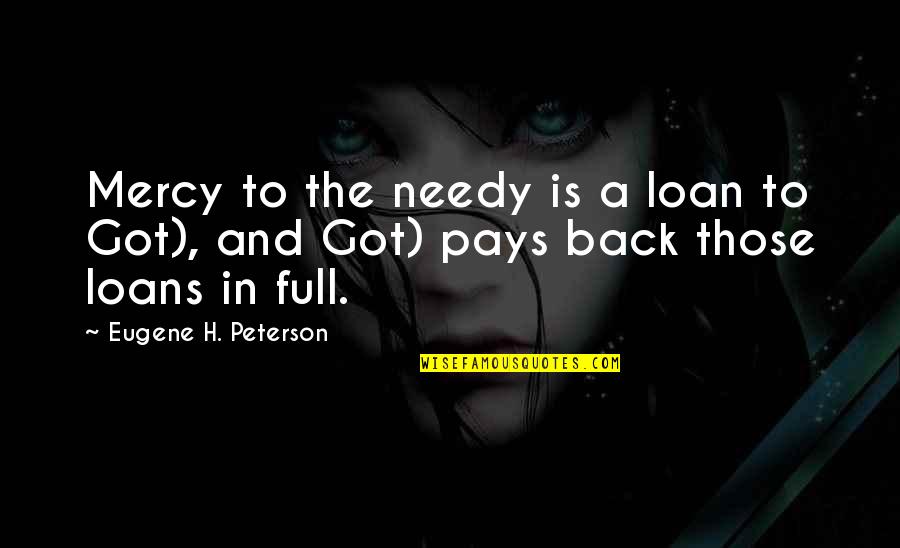 Jon Mundy Quotes By Eugene H. Peterson: Mercy to the needy is a loan to