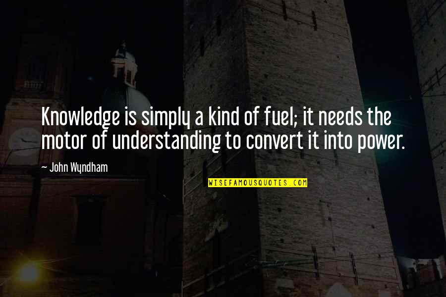 Jon Nieve Quotes By John Wyndham: Knowledge is simply a kind of fuel; it