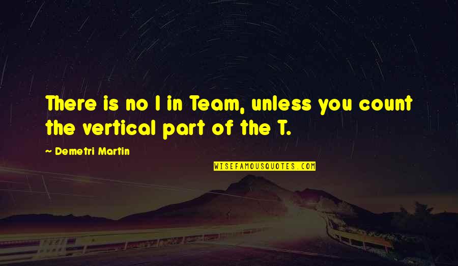 Jon North Quotes By Demetri Martin: There is no I in Team, unless you