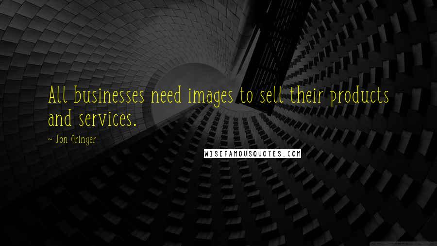 Jon Oringer quotes: All businesses need images to sell their products and services.