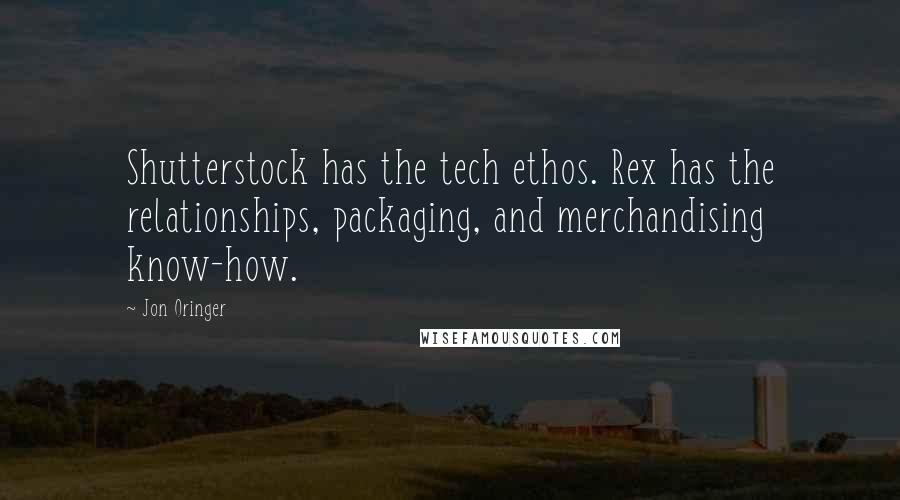 Jon Oringer quotes: Shutterstock has the tech ethos. Rex has the relationships, packaging, and merchandising know-how.