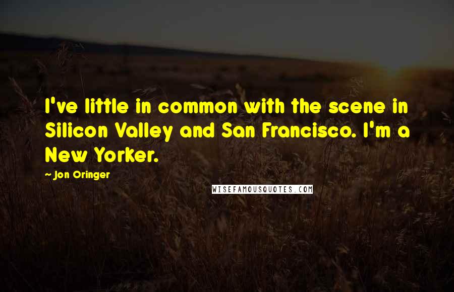 Jon Oringer quotes: I've little in common with the scene in Silicon Valley and San Francisco. I'm a New Yorker.