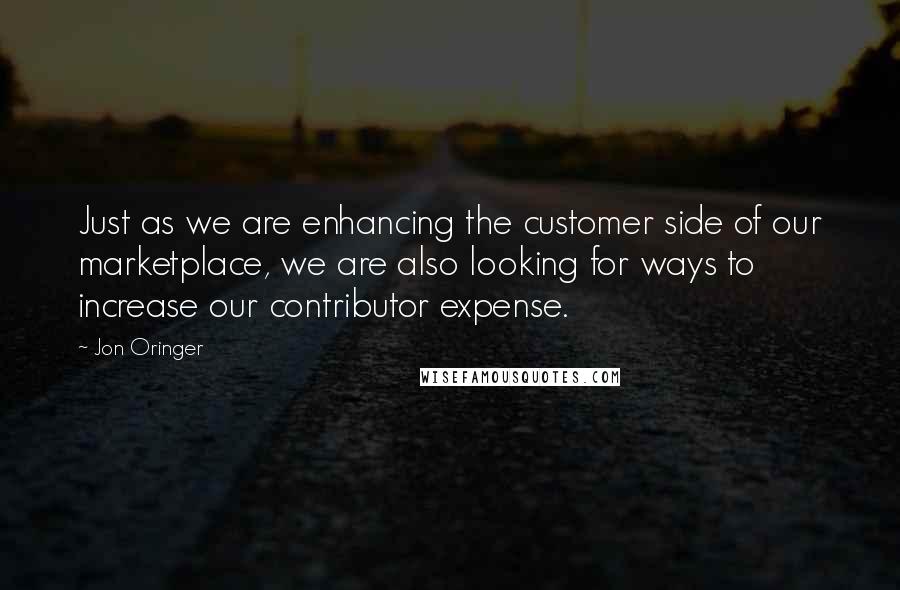 Jon Oringer quotes: Just as we are enhancing the customer side of our marketplace, we are also looking for ways to increase our contributor expense.
