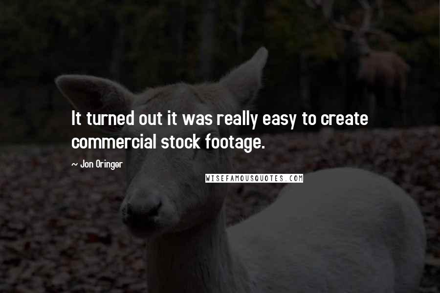 Jon Oringer quotes: It turned out it was really easy to create commercial stock footage.