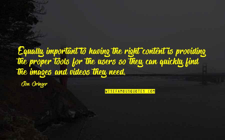 Jon Oringer Quotes By Jon Oringer: Equally important to having the right content is Jon Oringer Quotes By Jon Oringer: Equally important to having the right content is
