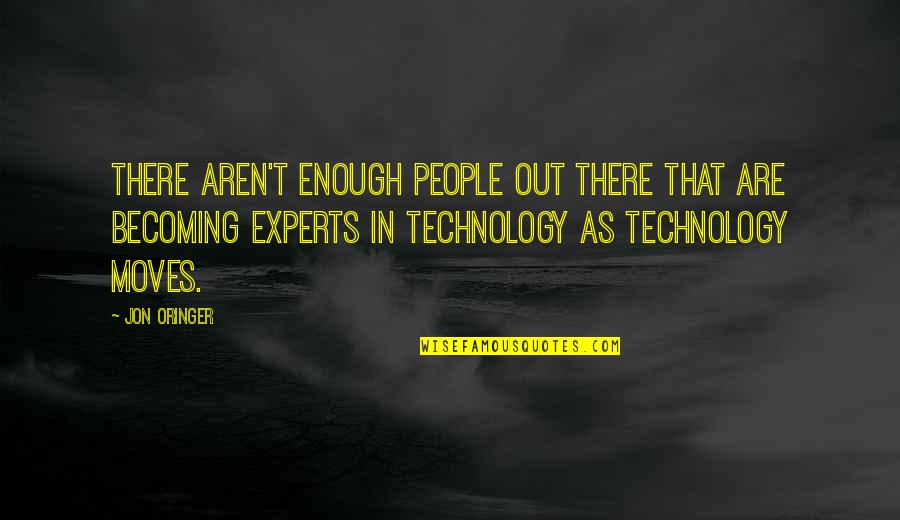 Jon Oringer Quotes By Jon Oringer: There aren't enough people out there that are Jon Oringer Quotes By Jon Oringer: There aren't enough people out there that are