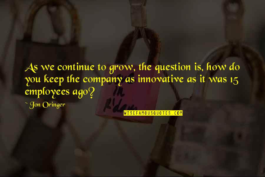 Jon Oringer Quotes By Jon Oringer: As we continue to grow, the question is, Jon Oringer Quotes By Jon Oringer: As we continue to grow, the question is,